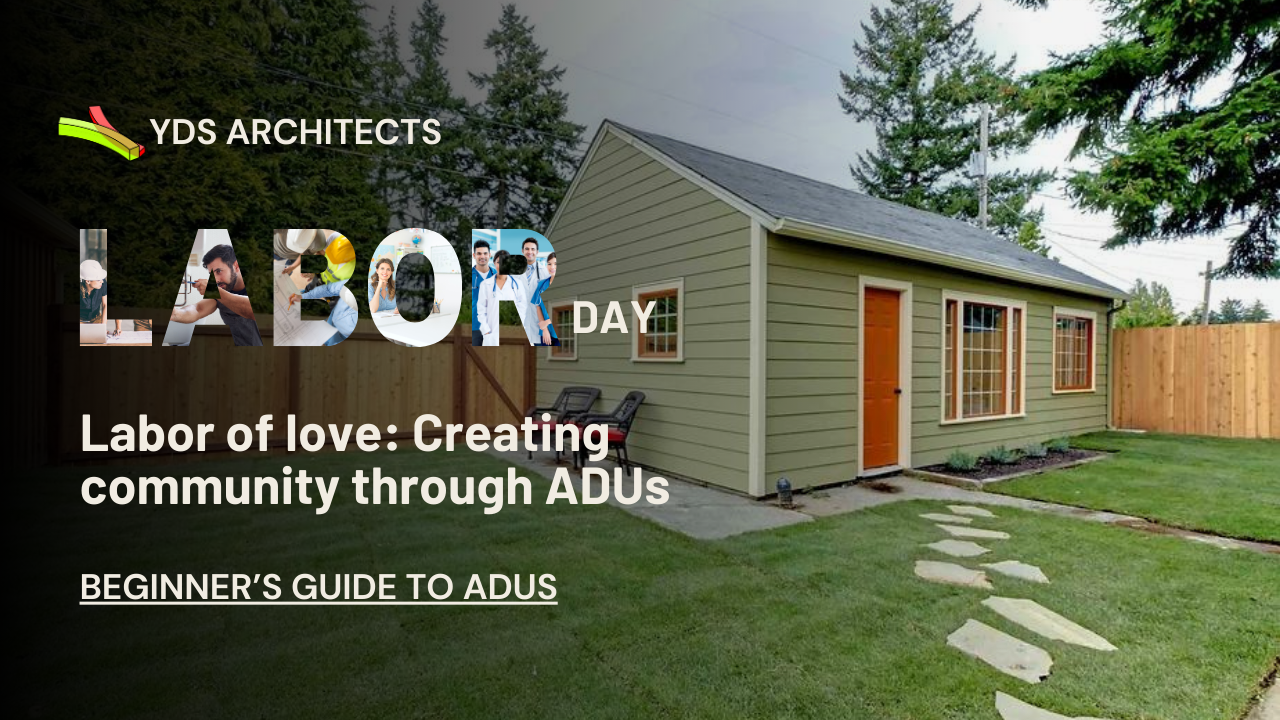 A cozy ADU (Accessory Dwelling Unit) nestled in a backyard with a green lawn and stepping stones leading to the entrance. The text overlay reads "YDS ARCHITECTS, LABOR DAY, Labor of love: Creating community through ADUs, BEGINNER'S GUIDE TO ADUS".