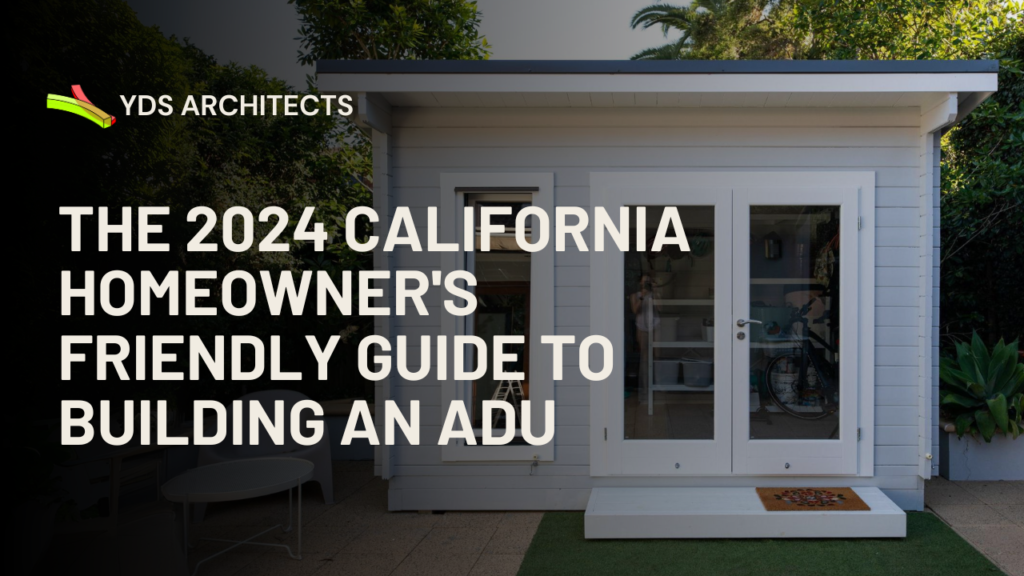 YDS Architects yifu design studio blog about The 2024 California Homeowner's Friendly Guide to Building an ADU with a small detached ADU in the background